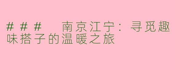 ### 南京江宁：寻觅趣味搭子的温暖之旅