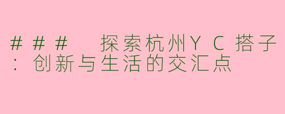 ### 探索杭州YC搭子：创新与生活的交汇点
