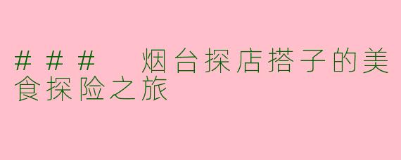 ### 烟台探店搭子的美食探险之旅