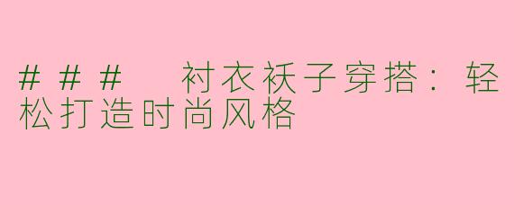 ### 衬衣袄子穿搭:轻松打造时尚风格
