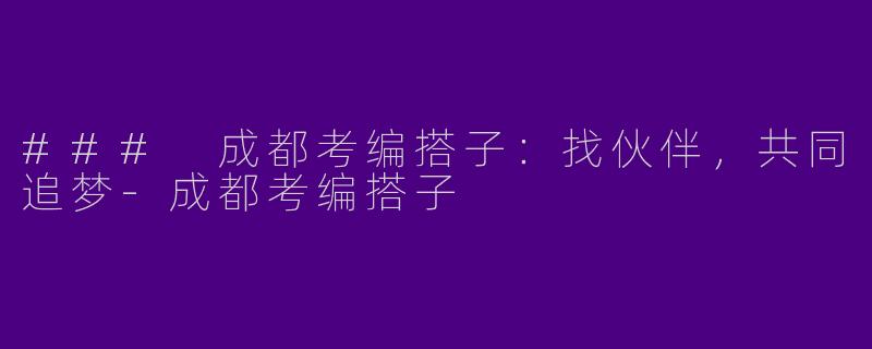 ### 成都考编搭子：找伙伴，共同追梦