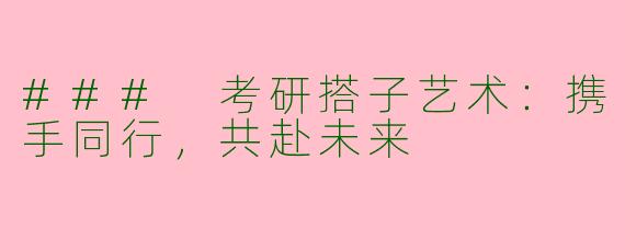 ### 考研搭子艺术：携手同行，共赴未来