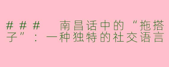 ### 南昌话中的“拖搭子”:一种独特的社交语言