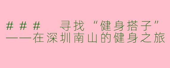 ### 寻找“健身搭子”——在深圳南山的健身之旅