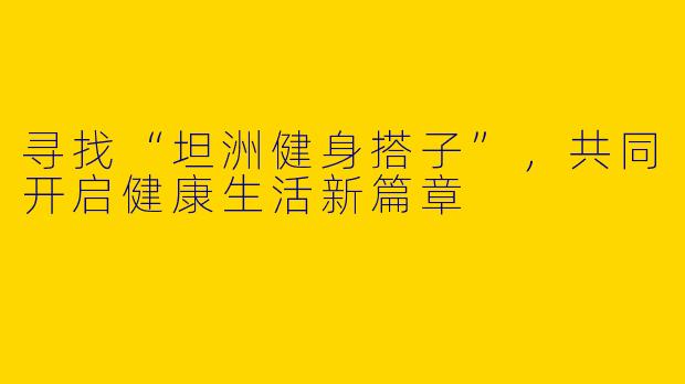 寻找“坦洲健身搭子”，共同开启健康生活新篇章