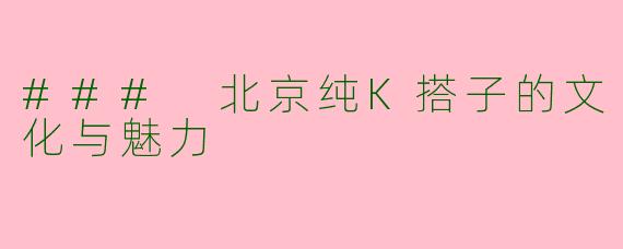 ### 北京纯K搭子的文化与魅力