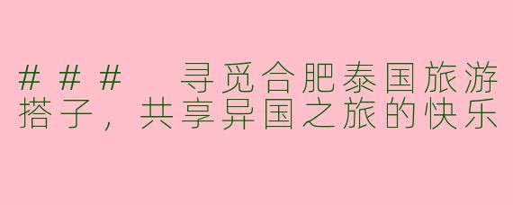 ### 寻觅合肥泰国旅游搭子，共享异国之旅的快乐