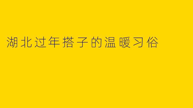 湖北过年搭子的温暖习俗