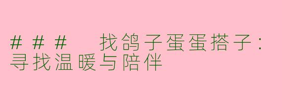 ### 找鸽子蛋蛋搭子：寻找温暖与陪伴