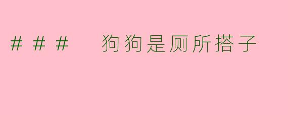 ### 狗狗是厕所搭子