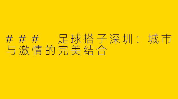### 足球搭子深圳：城市与激情的完美结合