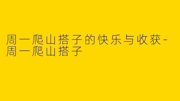 周一爬山搭子的快乐与收获