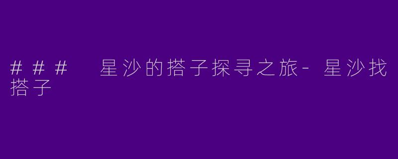 ### 星沙的搭子探寻之旅-星沙找搭子