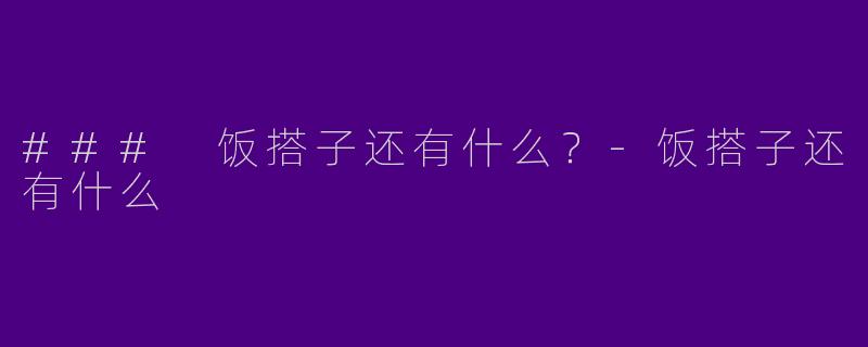 ### 饭搭子还有什么？-饭搭子还有什么