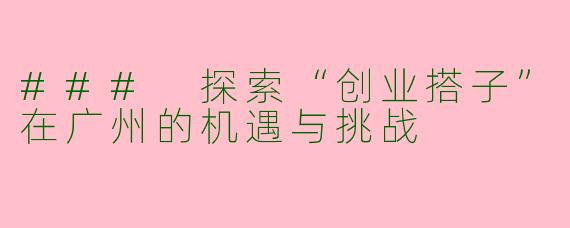 ### 探索“创业搭子”在广州的机遇与挑战