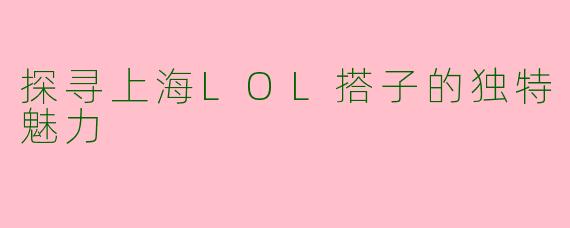 探寻上海LOL搭子的独特魅力