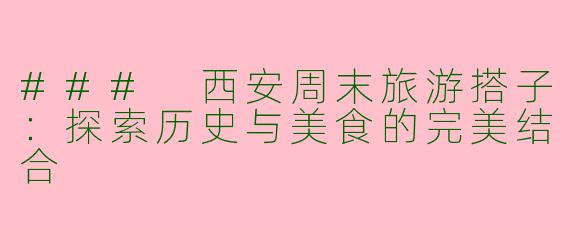### 西安周末旅游搭子：探索历史与美食的完美结合
