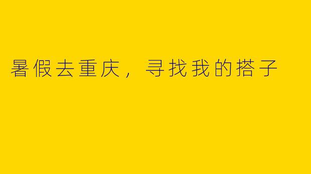 暑假去重庆，寻找我的搭子