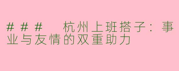 ### 杭州上班搭子：事业与友情的双重助力