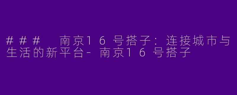 ### 南京16号搭子：连接城市与生活的新平台