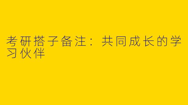 考研搭子备注：共同成长的学习伙伴