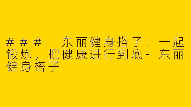### 东丽健身搭子：一起锻炼，把健康进行到底