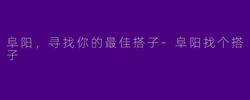 阜阳,寻找你的最佳搭子