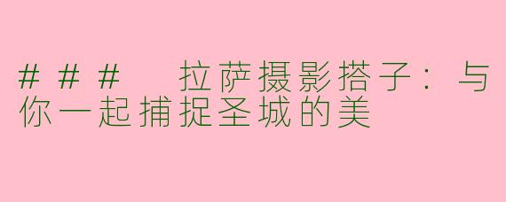 ### 拉萨摄影搭子：与你一起捕捉圣城的美