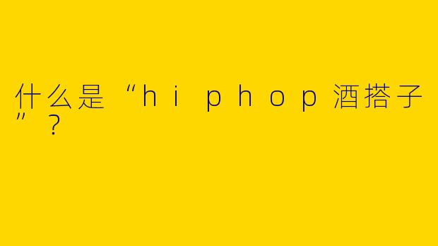 什么是“hiphop酒搭子”?