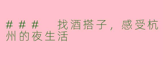 ### 找酒搭子，感受杭州的夜生活