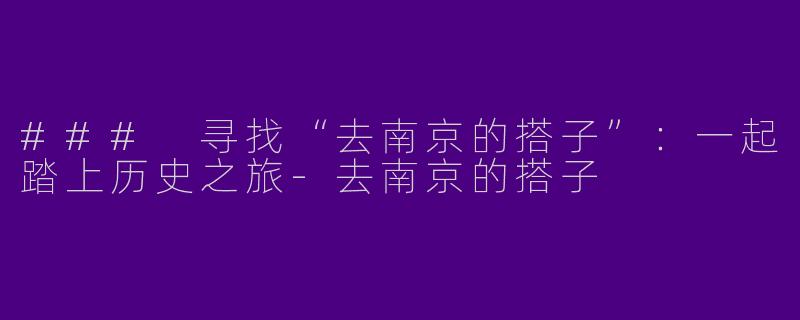 ### 寻找“去南京的搭子”：一起踏上历史之旅