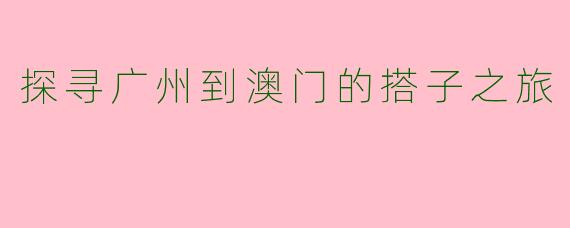 探寻广州到澳门的搭子之旅