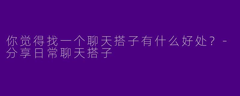 你觉得找一个聊天搭子有什么好处？