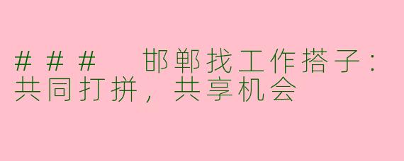 ### 邯郸找工作搭子:共同打拼,共享机会