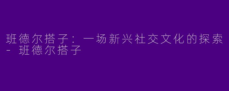 班德尔搭子：一场新兴社交文化的探索