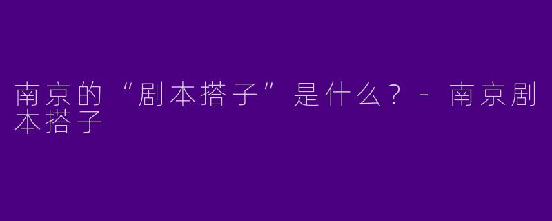 南京的“剧本搭子”是什么?