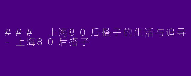 ### 上海80后搭子的生活与追寻-上海80后搭子