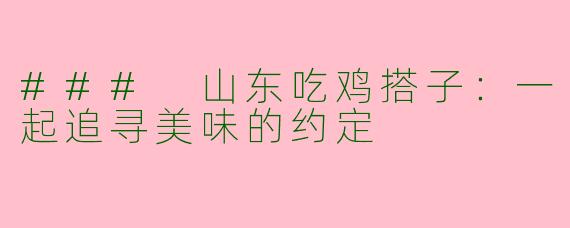 ### 山东吃鸡搭子：一起追寻美味的约定