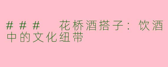 ### 花桥酒搭子:饮酒中的文化纽带