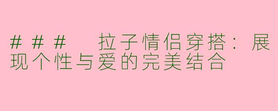 ### 拉子情侣穿搭：展现个性与爱的完美结合