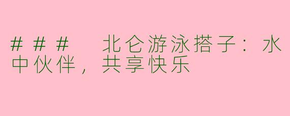 ### 北仑游泳搭子：水中伙伴，共享快乐