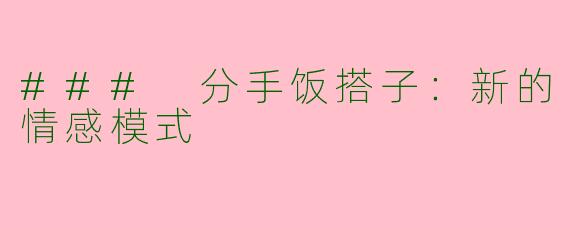 ### 分手饭搭子：新的情感模式