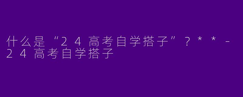 什么是“24高考自学搭子”?**