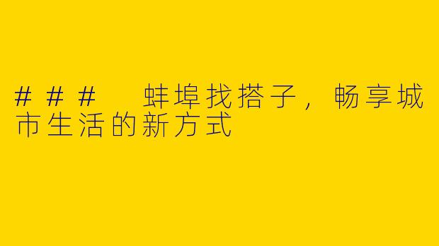 ### 蚌埠找搭子，畅享城市生活的新方式