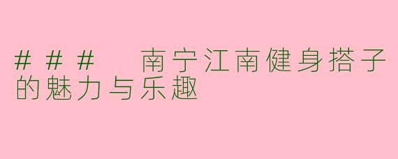 ### 南宁江南健身搭子的魅力与乐趣