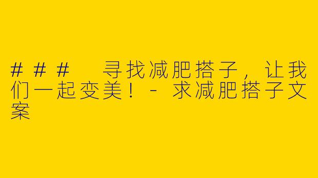 ### 寻找减肥搭子，让我们一起变美！-求减肥搭子文案