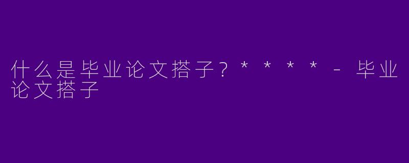 什么是毕业论文搭子?****