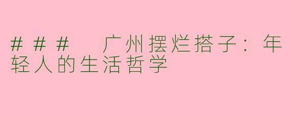 ### 广州摆烂搭子:年轻人的生活哲学