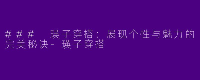 ### 瑛子穿搭:展现个性与魅力的完美秘诀