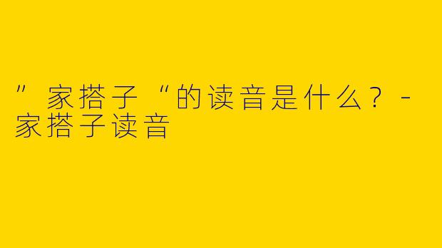 ”家搭子“的读音是什么?